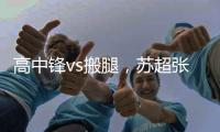 高中锋vs搬腿，苏超张卫和中超张卫相聚
：祝愿苏超越办越好