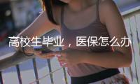 高校生毕业
，医保怎么办？珠海市医疗保障局答疑