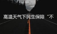 高温天气下民生保障“不降温”
：多地推出防暑降温举措护航生产生活