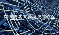 高速服务区外来师傅修车受阻：背后是“独家经营权”带来的垄断收益丨快评