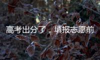 高考出分了，填报志愿前先了解这些问题