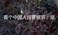 首个中国人民警察节：湖南表彰一批“最美基层民警”