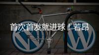 首次首发就进球�！若昂