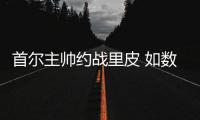 首尔主帅约战里皮 如数奉还对韩国的侮辱