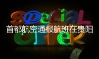 首都航空通报航班在贵阳起飞滑跑中现机械故障：及时中断起飞