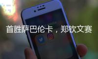 首胜萨巴伦卡�，郑钦文赛后发文：山海皆可平