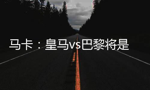 如今这场里程碑式的巴黎对决