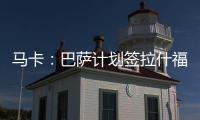 马卡：巴萨计划签拉什福德或迪亚斯
，签莱奥的想法几乎破灭
