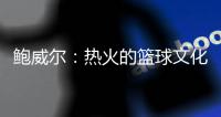 鲍威尔	：热火的篮球文化与我契合 期待与希罗和阿德巴约联手