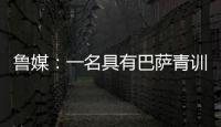 鲁媒：一名具有巴萨青训背景的外籍教练加入山东队临时教练组
