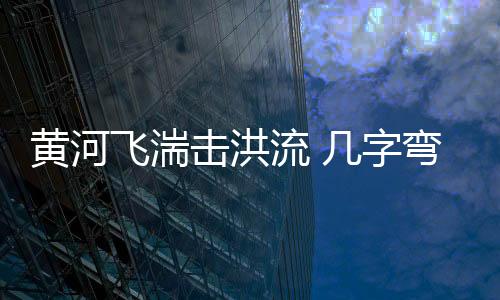 飞湍进行黄河生态廊道建设