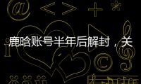 鹿晗账号半年后解封
，关晓彤3个细节被扒：太甜了，这糖藏不住了