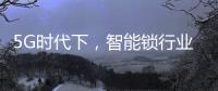 5G时代下，智能锁行业可以怎么突破?