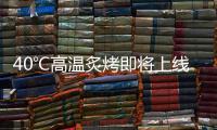 40℃高温炙烤即将上线，18日后大范围强降雨再上线