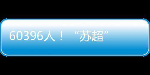 “苏超”第6轮上演焦点战役