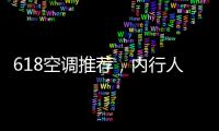 618空调推荐，内行人不选云米，而选老品牌
