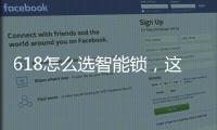 618怎么选智能锁，这几点值得关注