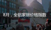 8月，全铝家居价格指数止跌回升