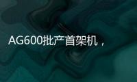 AG600批产首架机	，在珠海总装下线
！