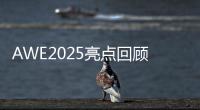 AWE2025亮点回顾：被神奇的AI直接给硬控了
！