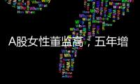 A股女性董监高	，五年增长超四成�！