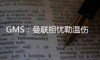GMS�：曼联担忧勒温伤病已暂停接触 仍在谈姆贝莫也可能签大牌中锋