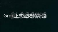 Grok正式登陆特斯拉，脱缰模式让车主上头
，但还不能当导航