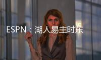 ESPN
：湖人易主时东契奇获提前通知后祝贺 詹姆斯未被告知&未发声