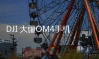 DJI 大疆OM4手机稳定器899元：磁吸式设计为创作加速