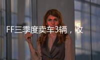 FF三季度卖车3辆，收入55.1万美元