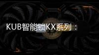 KUB智能锁KX系列
：一握开启理想生活