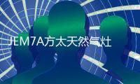 JEM7A方太天然气灶 高效力更迅猛，百变美味不用等