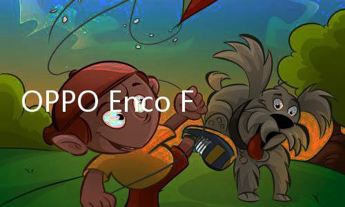 相比OPPO Enco Free3提升200%