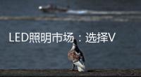 LED照明市场：选择VS努力 哪个更重要	？