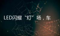 LED闪耀“灯”场
，车灯舞台谁主沉浮!