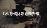 LVK除螨沐浴露新升级：少走弯路，除螨更养肤