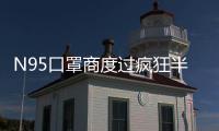 N95口罩商度过疯狂半月后	：“2月份已经没有订单了”