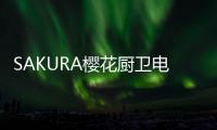 SAKURA樱花厨卫电器
，让科技为幸福服务