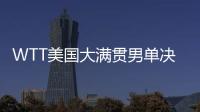 WTT美国大满贯男单决赛：王楚钦4