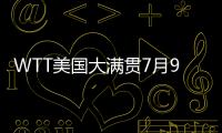WTT美国大满贯7月9日赛程：王楚钦10点10分，孙颖莎9点35分