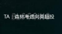 TA
：森林考虑向英超投诉热刺违规接触怀特，但球员仍可能转会