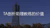 TA剖析助理教练的价值与影响力	：他们已经是球队成败关键角色