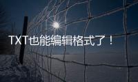 TXT也能编辑格式了！微软向预览用户推送新版记事本