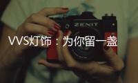 VVS灯饰
：为你留一盏灯�
，温暖你的心房