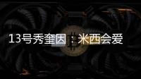 13号秀奎因：米西会爱上跟我一起打球的 因为我会不停给他送空接