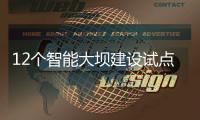 12个智能大坝建设试点全面开展
，我国大坝装机规模居世界第一