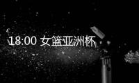 18:00 女篮亚洲杯实力榜公布！中国女篮排名第一 宫鲁鸣剑指冠军