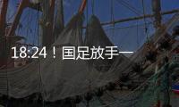 18:24！国足放手一搏	，决战日本争三分�，1