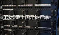 3球惨败
！国足被打爆，极度被动机会寥寥，新帅首秀彻底搞砸