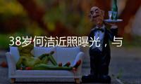 38岁何洁近照曝光	，与老公用餐甜蜜又恩爱，越发年轻颜值重回巅峰